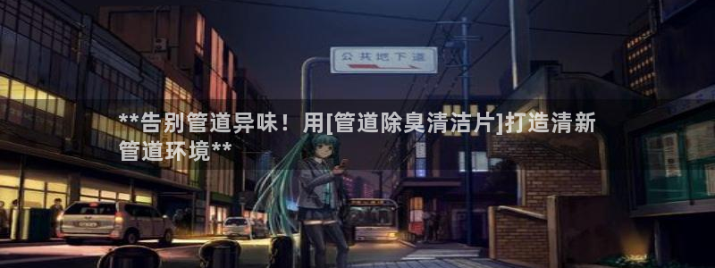 尊龙网站注册网：**告别管道异味！用[管道除臭清洁片]打