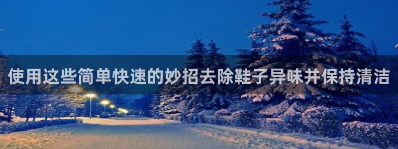 凯时登录：使用这些简单快速的妙招去除鞋子异味并保持清洁