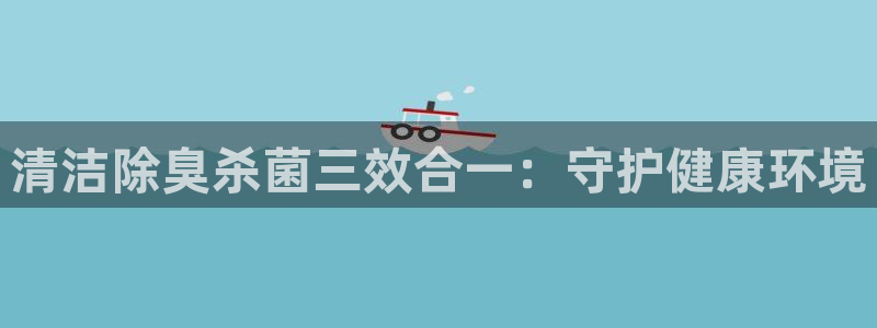 尊龙凯时：清洁除臭杀菌三效合一：守护健康环境